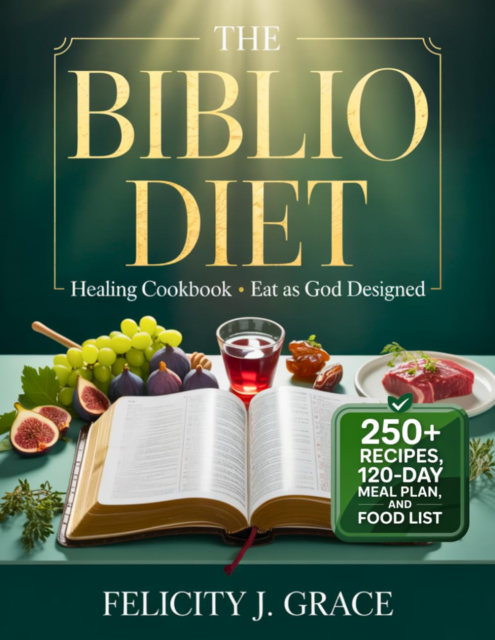 The Biblio Diet Healing Cookbook • Eat as God Designed: 250+ Scripture-Inspired Recipes, 120-Day Meal Plan, and Biblically Clean Food List to Heal Chronic Inflammation and Restore God’s Plan for You