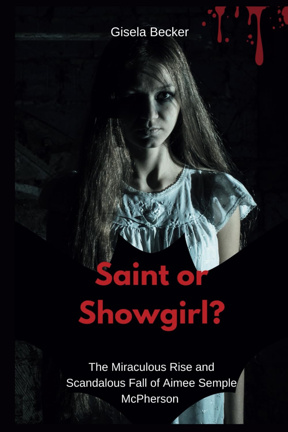 Saint or Showgirl?: The Miraculous Rise and Scandalous Fall of Aimee Semple McPherson