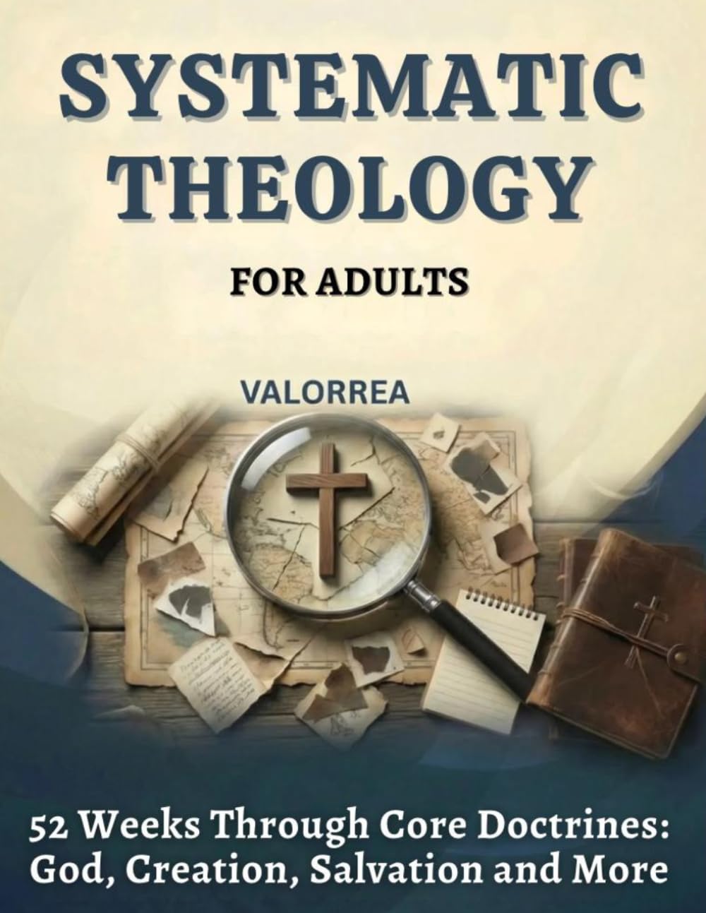 Systematic Theology for Adults - 52 Week Workbook: Valorrea Theology-Series