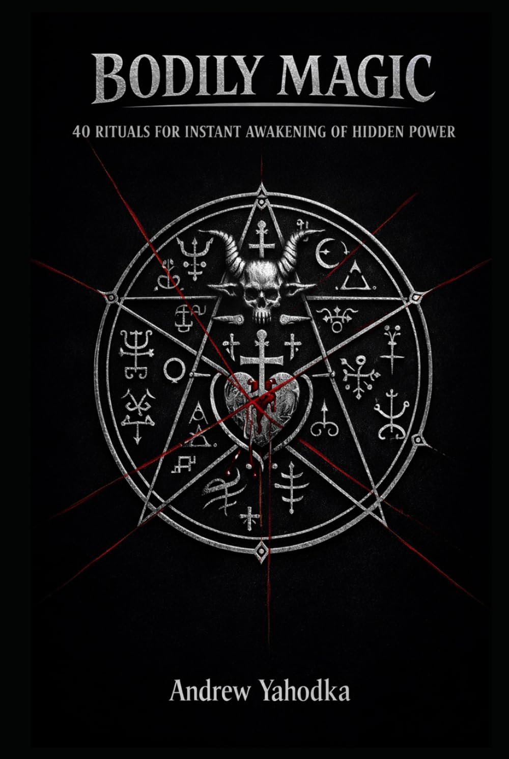 BODILY MAGIC: 40 RITUALS FOR INSTANT AWAKENING OF HIDDEN POWER (THE MAGICAL SCHOOL OF POWER COMMAND: THE FORBIDDEN SYSTEM OF ABSOLUTE CONTROL)
