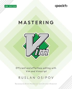 Mastering Vim Efficient and effortless editing with Vim and Vimscript