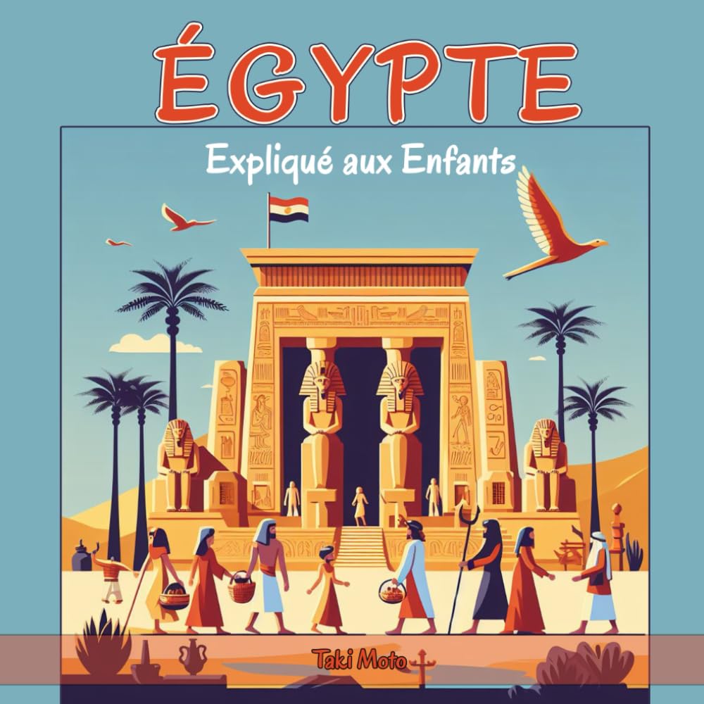 Égypte Expliqué aux Enfants: Un Guide Illustré pour les Jeunes Explorateurs sur l'Histoire, l'Art Traditionnel, Sports, Cuisine, Marchés et la Culture Égyptienne