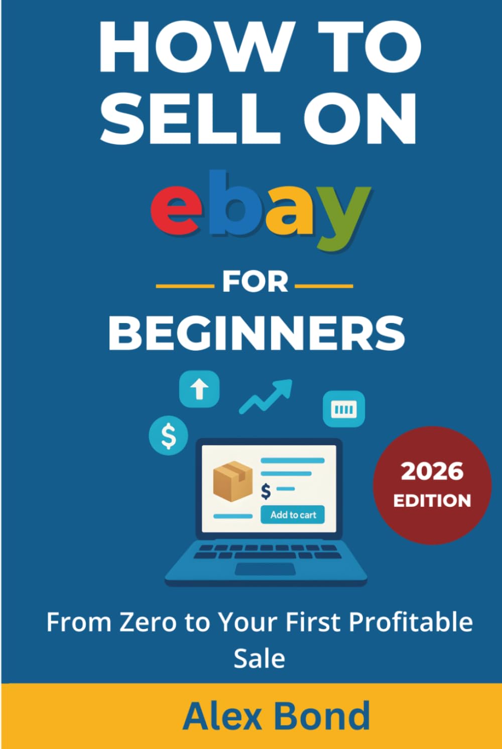 How to Sell on eBay for Beginners: The Complete Step-by-Step Guide to Listing, Pricing, Shipping, and Building a Profitable Online Business from Zero