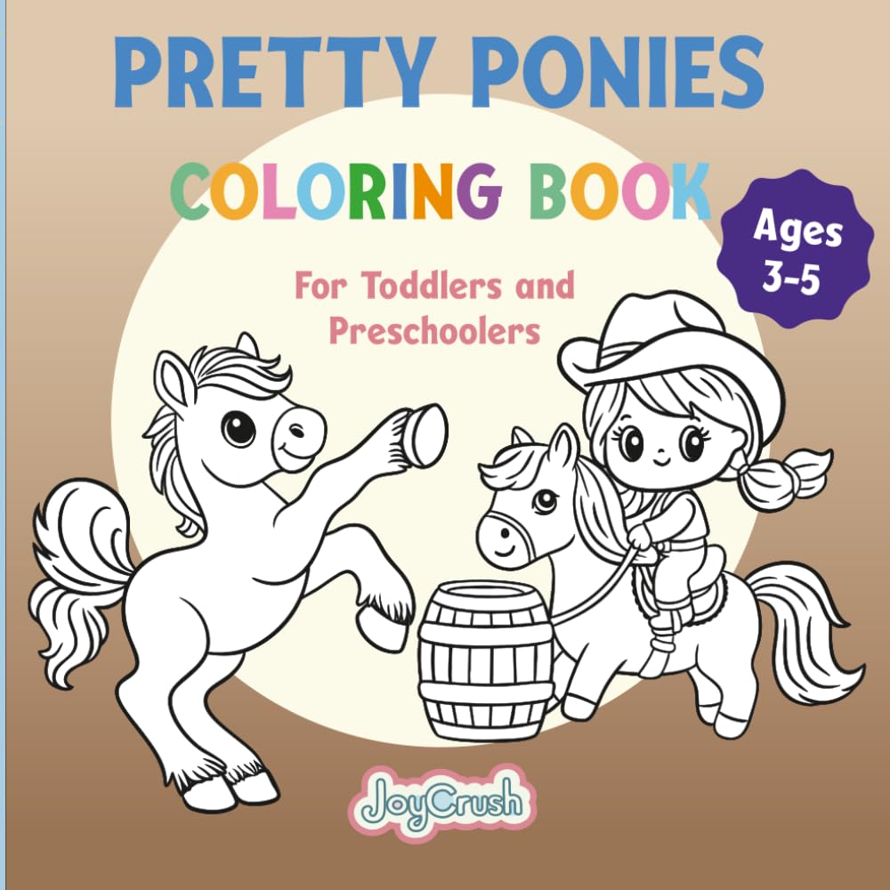 Pretty Ponies Coloring Book: For Toddlers and Preschoolers (JoyCrush Coloring Book Series)