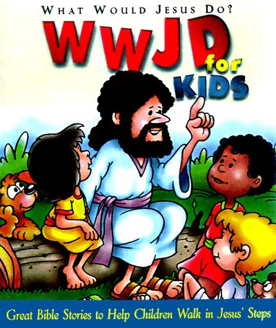 WWJD for Kidz: What Would Jesus Do for Kids - Great Bible Stories to Help Children Walk in Jesus' Steps