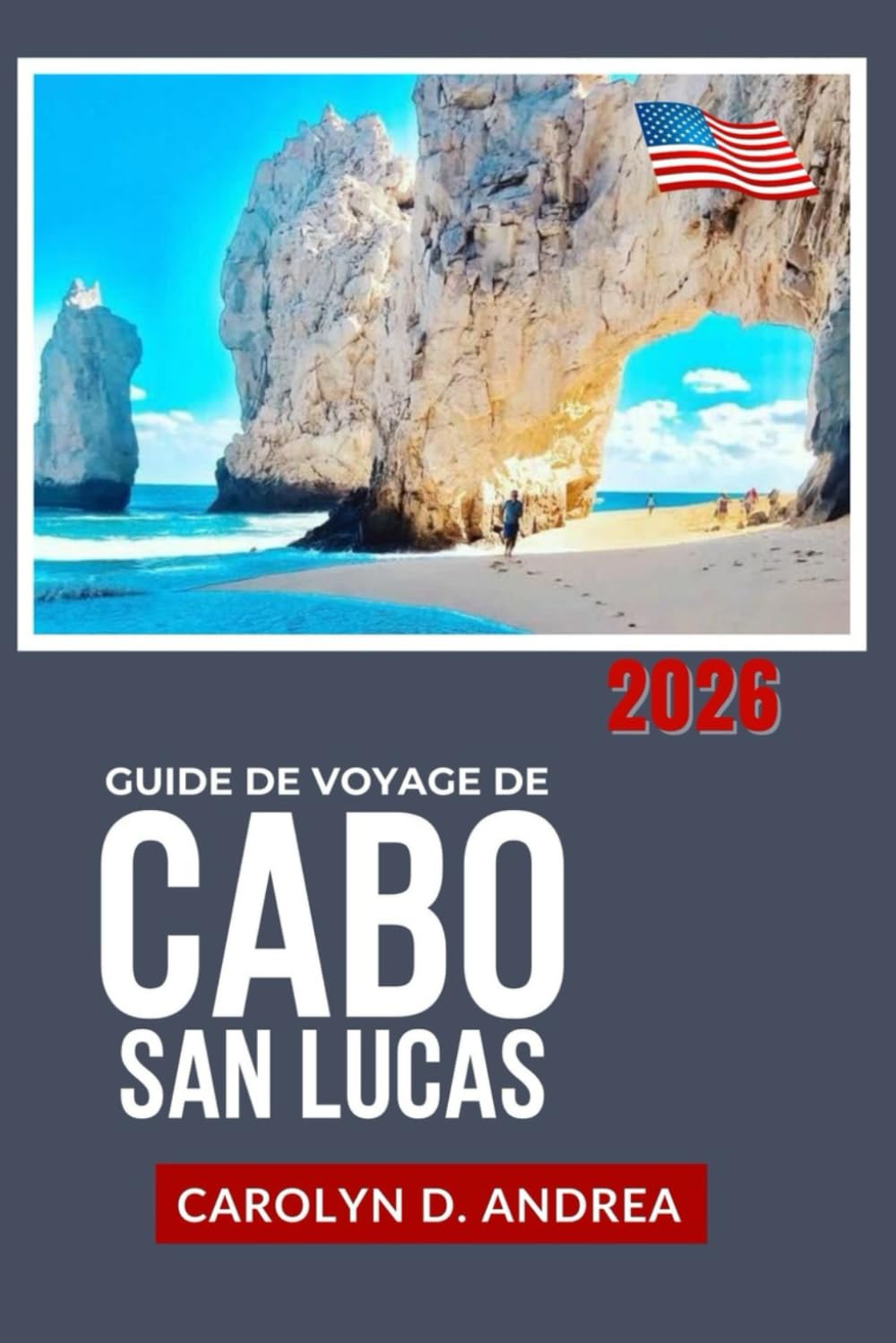 Guide de Voyage de Cabo San Lucas 2026: Explorez Plages, spots de snorkeling, gastronomie locale, excursions à la journée, itinéraires faciles avec ... conseils pratiques en Basse-Californie du Sud