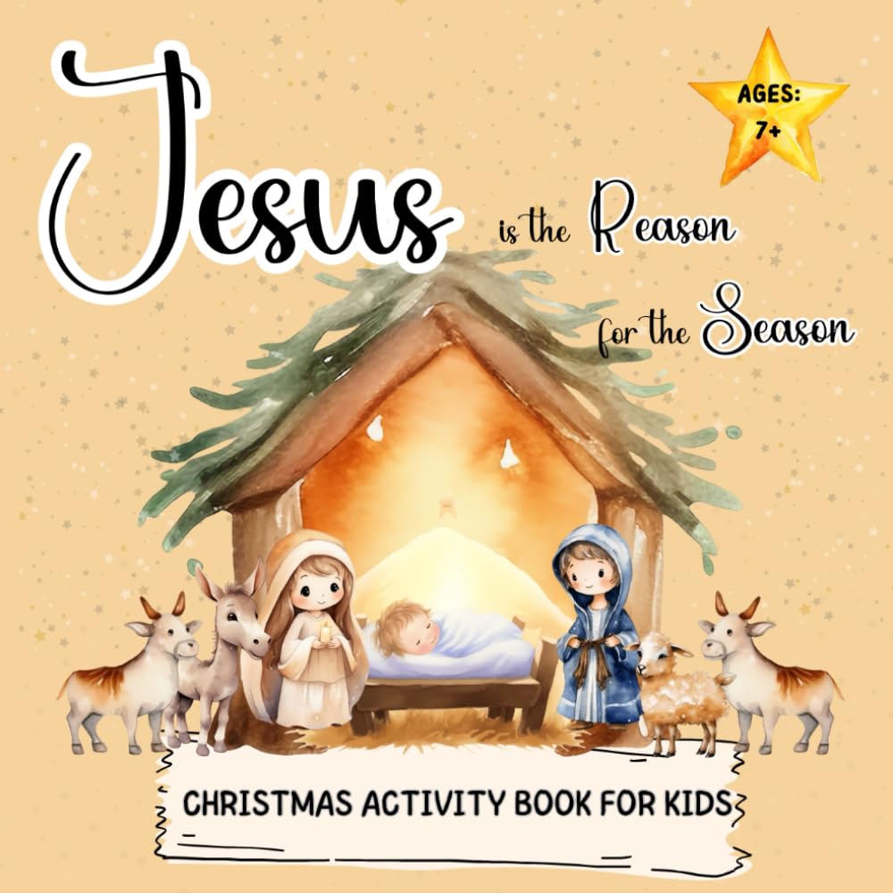 Jesus is the Reason of the Season: Christmas Activity Book for Kids Ages 7+: Puzzles, Mazes, Crosswords, Word Searches, Coloring - Focused on the True Meaning of the Holiday.