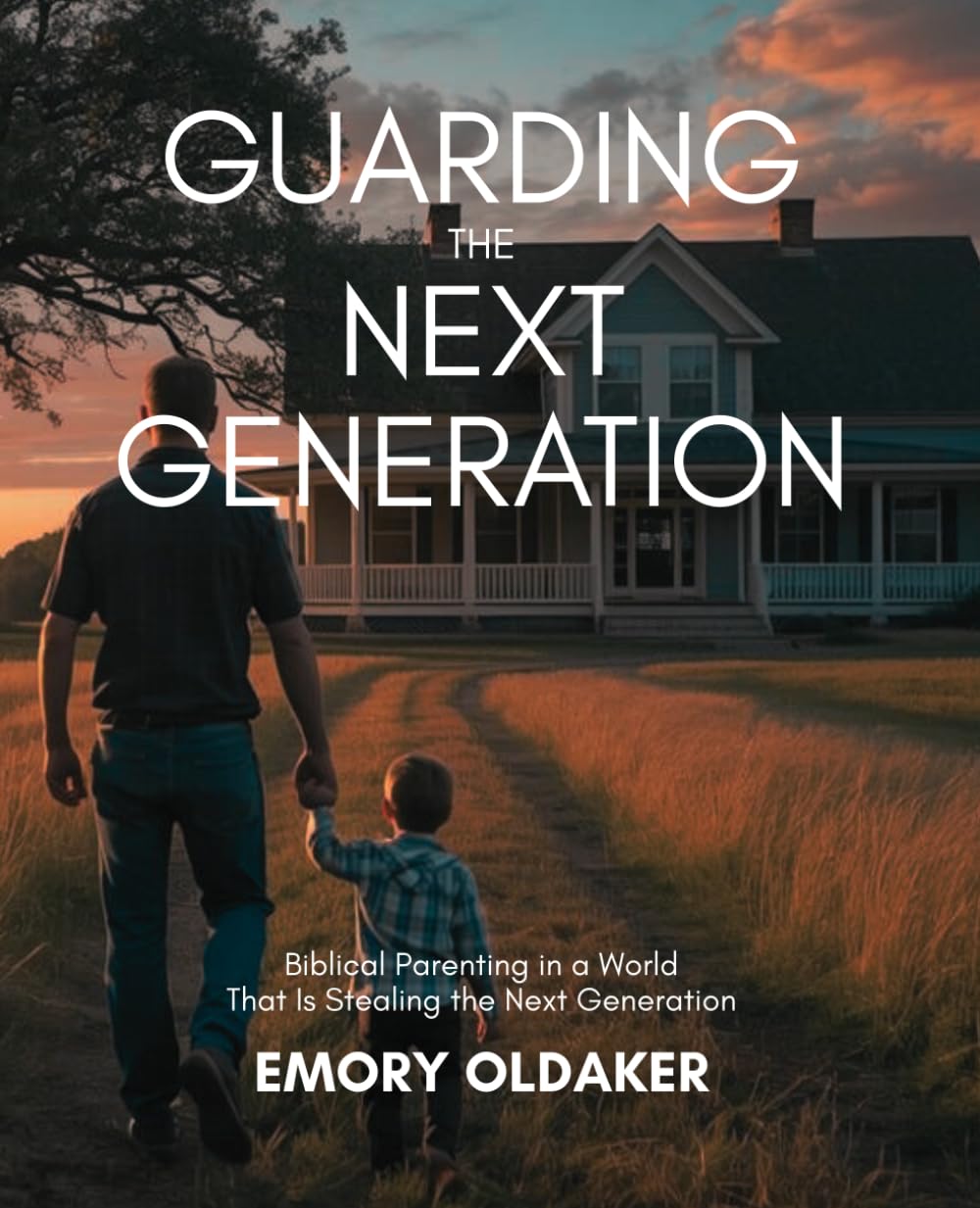 Guarding the Next Generation: Biblical Parenting in a World That Is Stealing the Next Generation