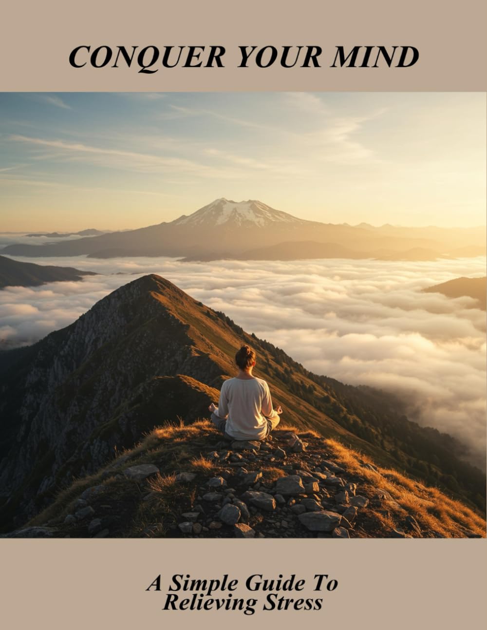 Conquer Your Mind: A Simple Guide To Relieving Stress