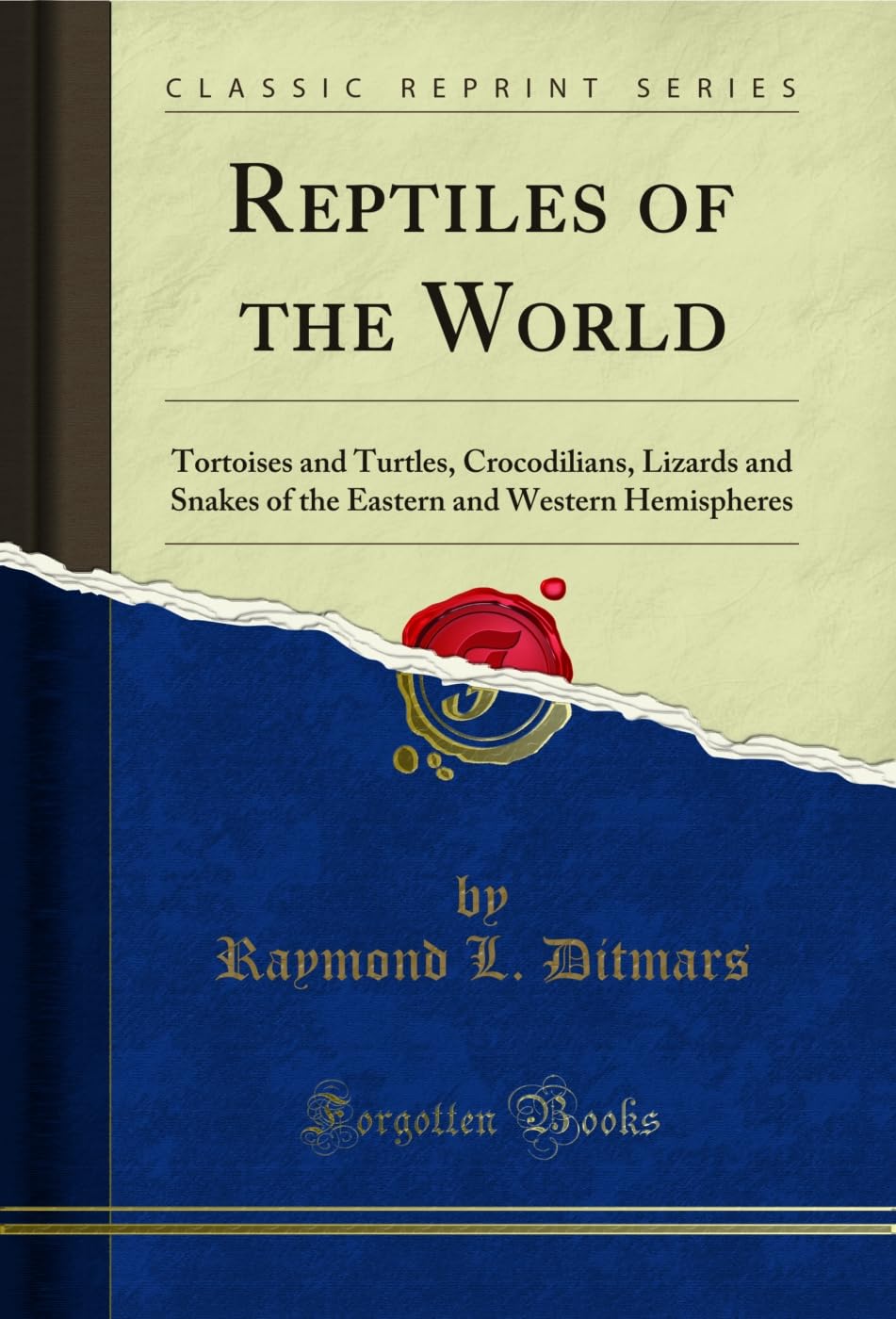 Reptiles of the World: Tortoises and Turtles, Crocodilians, Lizards and Snakes of the Eastern and Western Hemispheres (Classic Reprint)