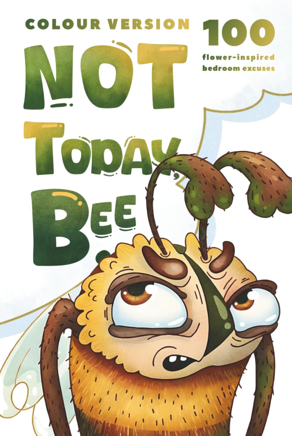 NOT TODAY, BEE!: 100 Laugh-Out-Loud Flower Excuses to Gently Reject a Clumsy Crush