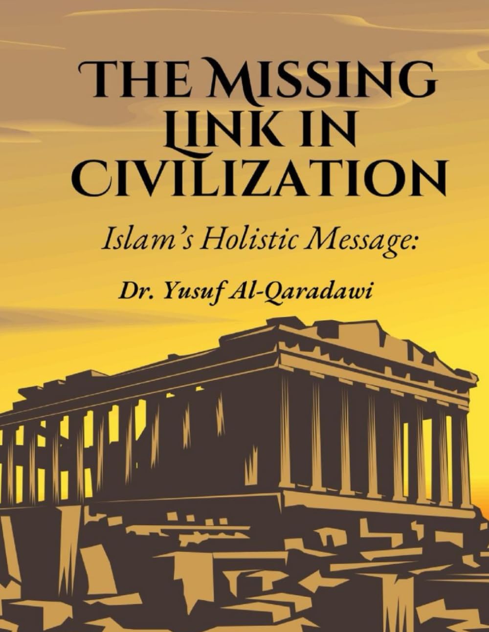 The Missing Link in Civilization: Islam’s Holistic Message: The Missing Link in Humanity’s Quest for True Civilization
