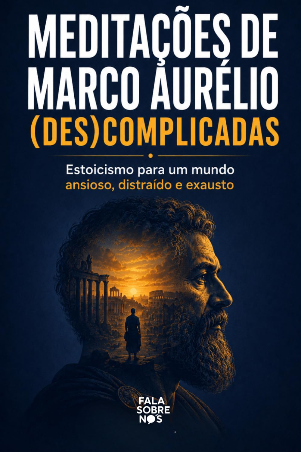 Meditações de Marcos Aurélio Descomplicadas: Estoicismo para um mundo ansioso, distraído e exausto