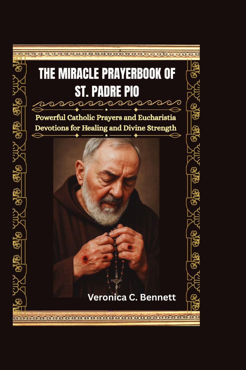 The Miracle Prayerbook of St. Padre Pio: Powerful Catholic Prayers and Eucharistia Devotions for Healing and Divine Strength