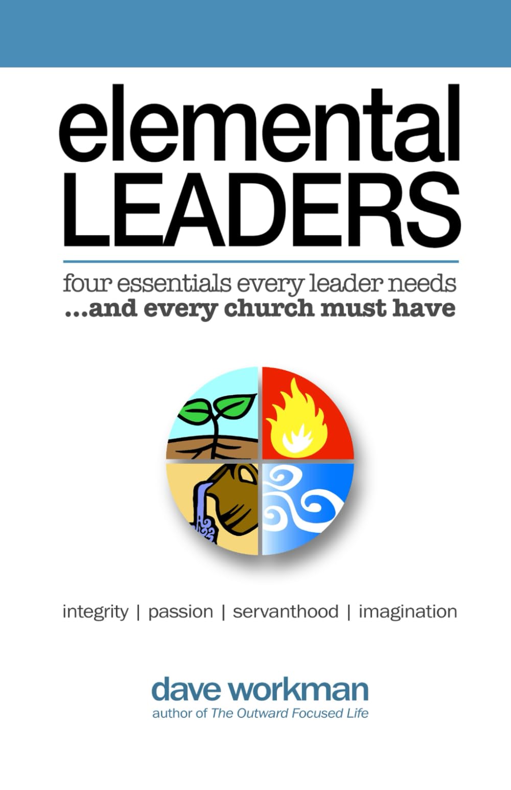 Elemental Leaders: Four Essentials Every Leader Needs...And Every Church Must Have