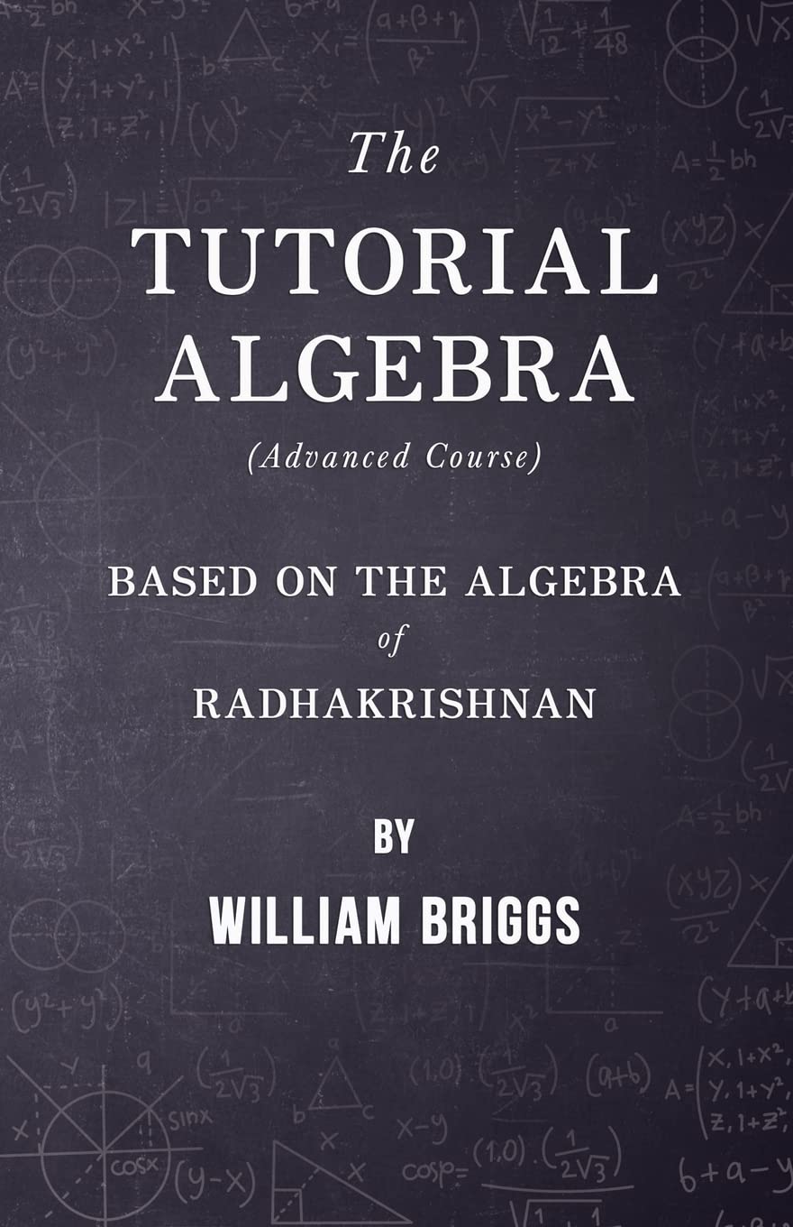 The Tutorial Algebra (Advanced Course) - Based on the Algebra of Radhakrishnan