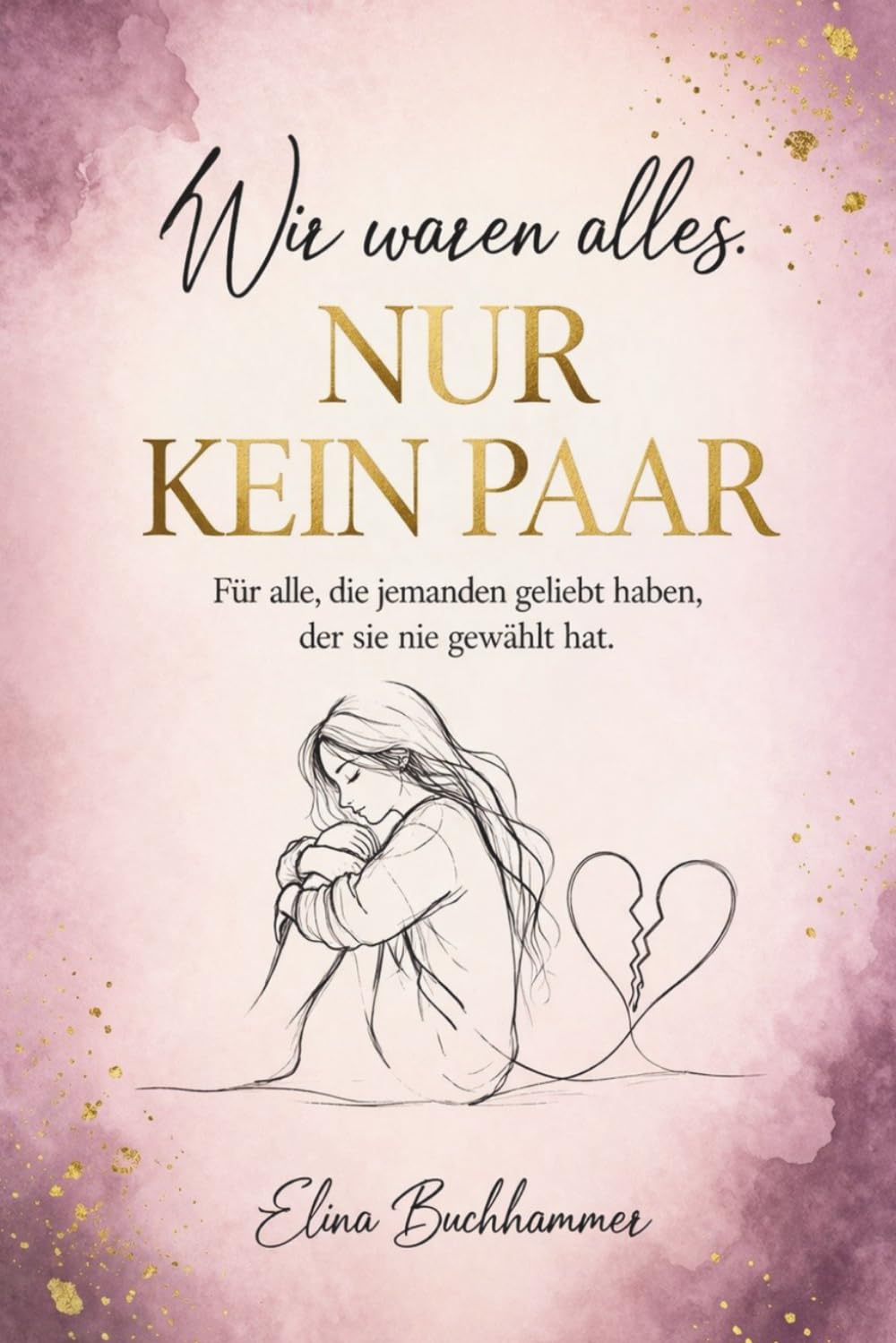 Wir waren alles. Nur kein Paar. Für alle, die jemanden geliebt haben, der sie nie gewählt hat.: Ein Buch über Situationships, Herzschmerz, Selbstwert und den Weg zurück zu sich selbst.