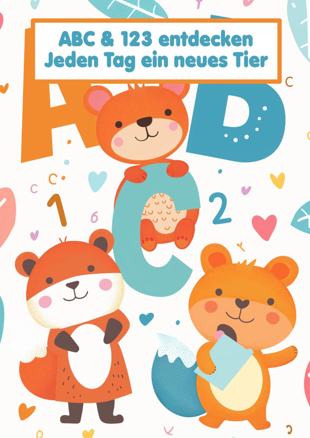 ABC und 123 entdecken. Jeden Tag ein neues Tier: Vorschulbuch ab 5 Jahren – A4 Übungsheft für Jungen und Mädchen zum Lernen von Buchstaben, Zahlen und ersten Schreibübungen