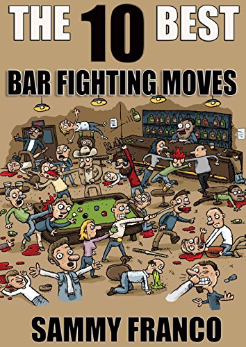 The 10 Best Bar Fighting Moves: Down and Dirty Fighting Techniques to Save Your Ass When Things Get Ugly (The 10 Best Book Series 9)
