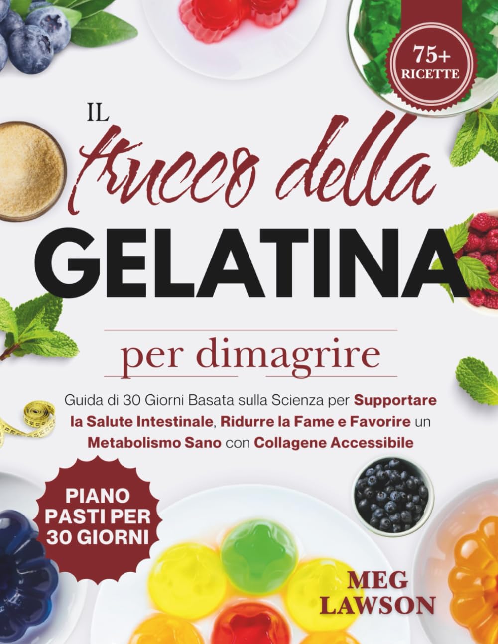 Il trucco della gelatina per dimagrire: Guida di 30 Giorni Basata sulla Scienza per Supportare la Salute Intestinale, Ridurre la Fame e Favorire un Metabolismo Sano con Collagene Accessibile