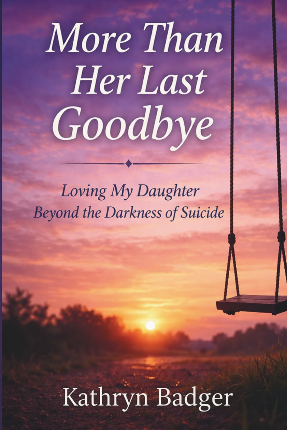 More Than Her Last Goodbye: Loving My Daughter Beyond The Darkness Of Suicide