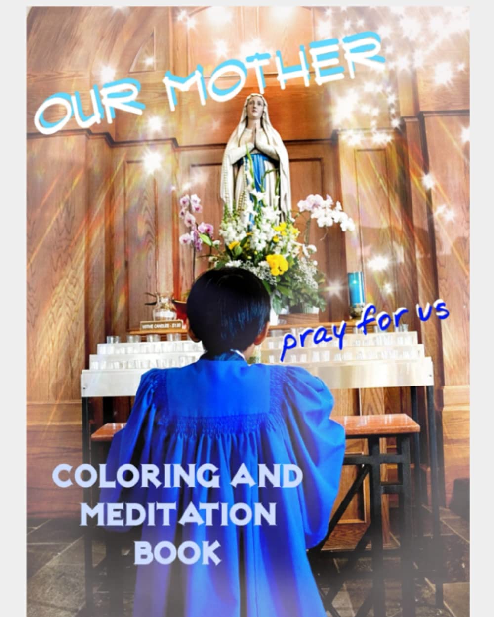 Devotional Family Coloring Book with Prayers for Blessed Virgin Mary.: Easy Inspirational Activity for Christian Adults, Seniors & Kids. Anti-Stress, ... Generation X. Learn How to Pray Like Saints