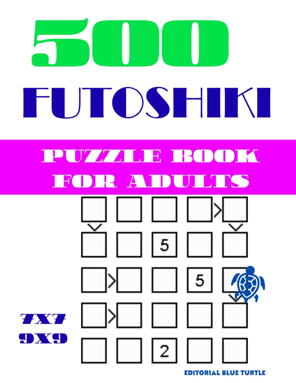 500 Futoshiki puzzle book for adults (7×7 & 9×9): 500 Futoshiki Logic Puzzles 7×7 & 9×9 – Japanese Inequality Sudoku, Brain Games, and Advanced Number Challenges