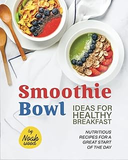 Smoothie Bowl Ideas for Healthy Breakfast: Nutritious Recipes for A Great Start of The Day
