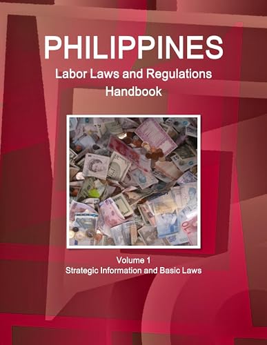 Philippines Labor Laws and Regulations Handbook Volume 1 Strategic Information and Basic Laws (World Business Law Library)
