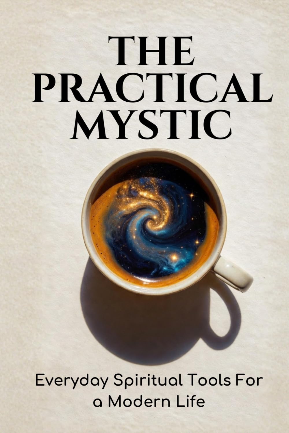 The Practical Mystic: Everyday Spiritual Tools for a Modern Life