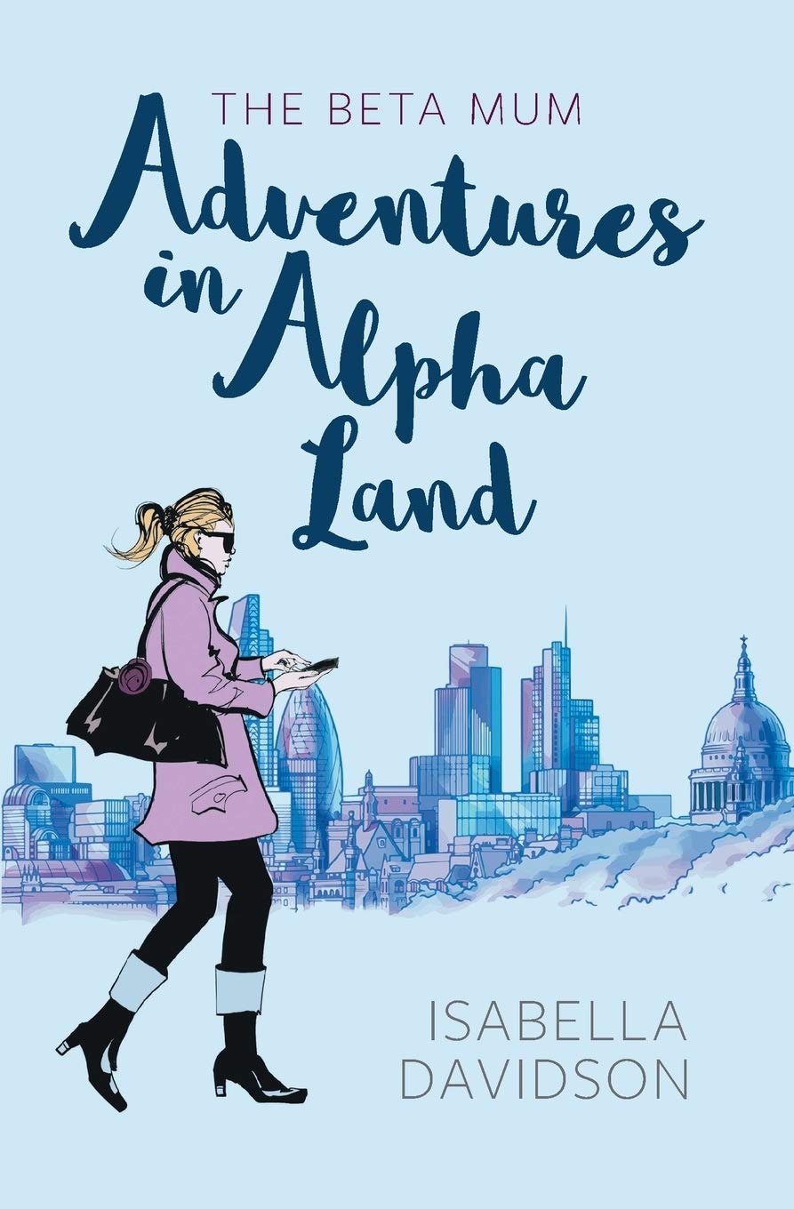 The Beta Mum: Adventures in Alpha Land By Isabella Davidson