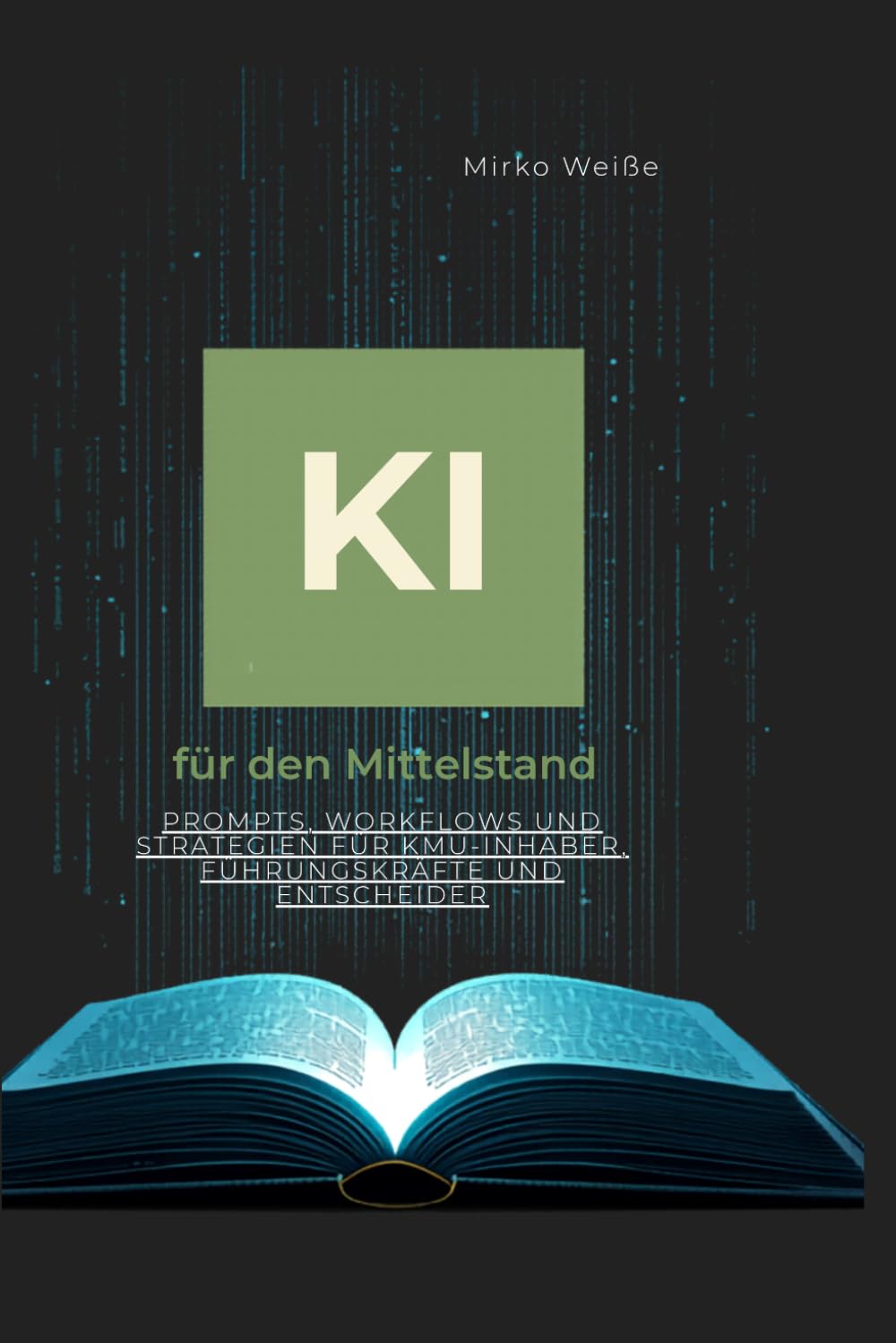 KI für den Mittelstand: Prompts, Workflows und Strategien für KMU-Inhaber, Führungskräfte und Entscheider (Ki Praxis mit ChatGPT, Claude &Co)