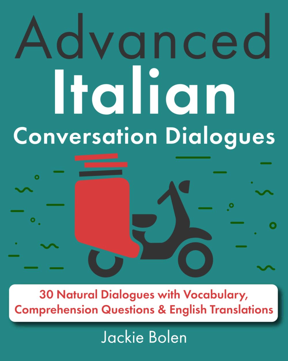 Advanced Italian Conversation Dialogues: 30 Natural Dialogues with Vocabulary, Comprehension Questions & English Translations (Learn Italian with English)