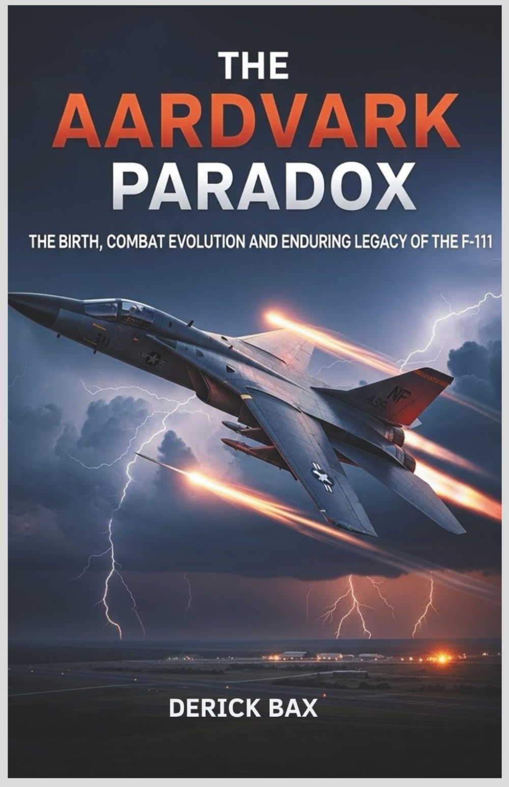 The Aardvark Paradox: The Birth, Combat Evolution, and Enduring Legacy of the F-111 (The Sky Titans Chronicles)