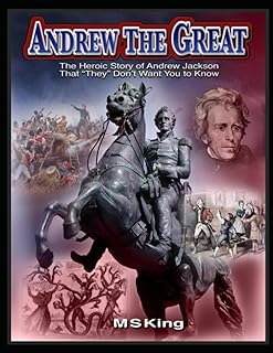 Andrew the Great: The Heroic Story of Andrew Jackson That "They" Don't Want You to Know About
