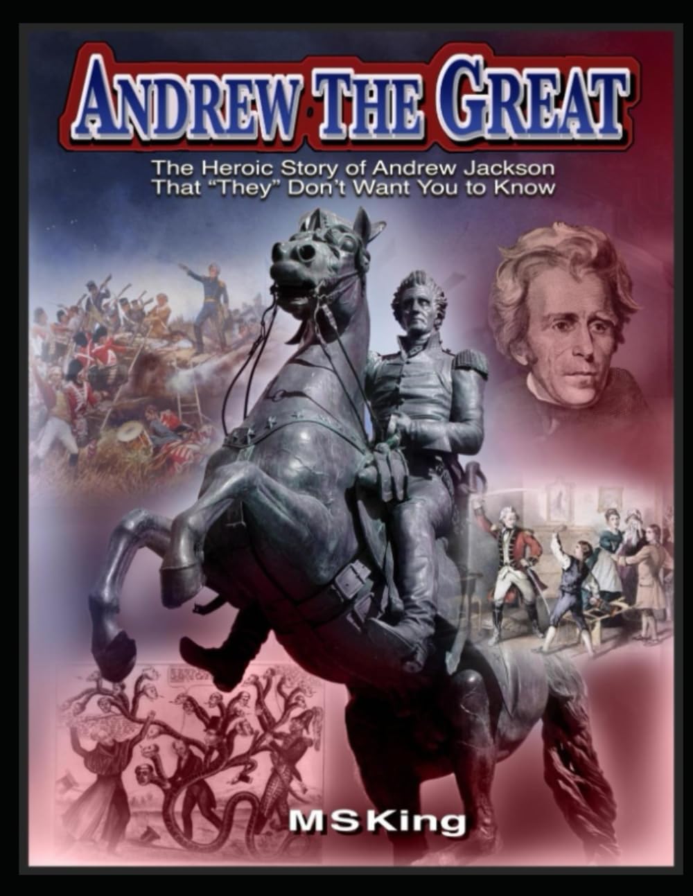 Andrew the Great: The Heroic Story of Andrew Jackson That "They" Don't Want You to Know About