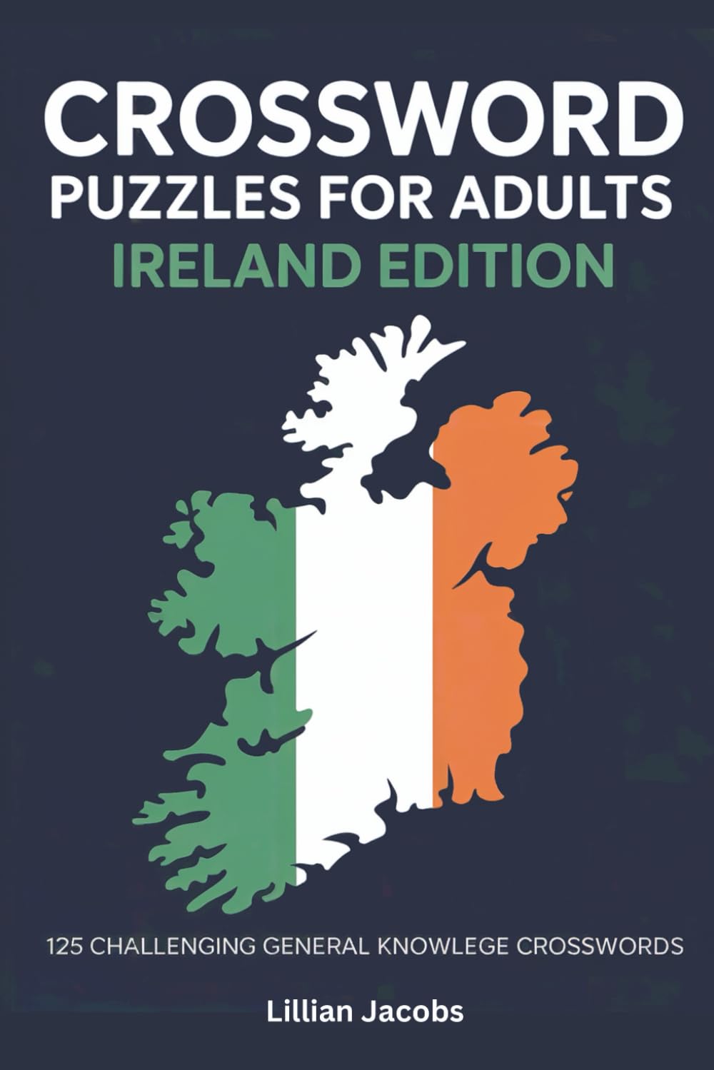 Crossword Puzzles for Adults Ireland Edition: 125 Challenging Crossword Puzzles for Adults of Ireland’s History, Folklore, Culture, A Unique Travel & ... for Puzzle Lovers (Crosswords of the World)