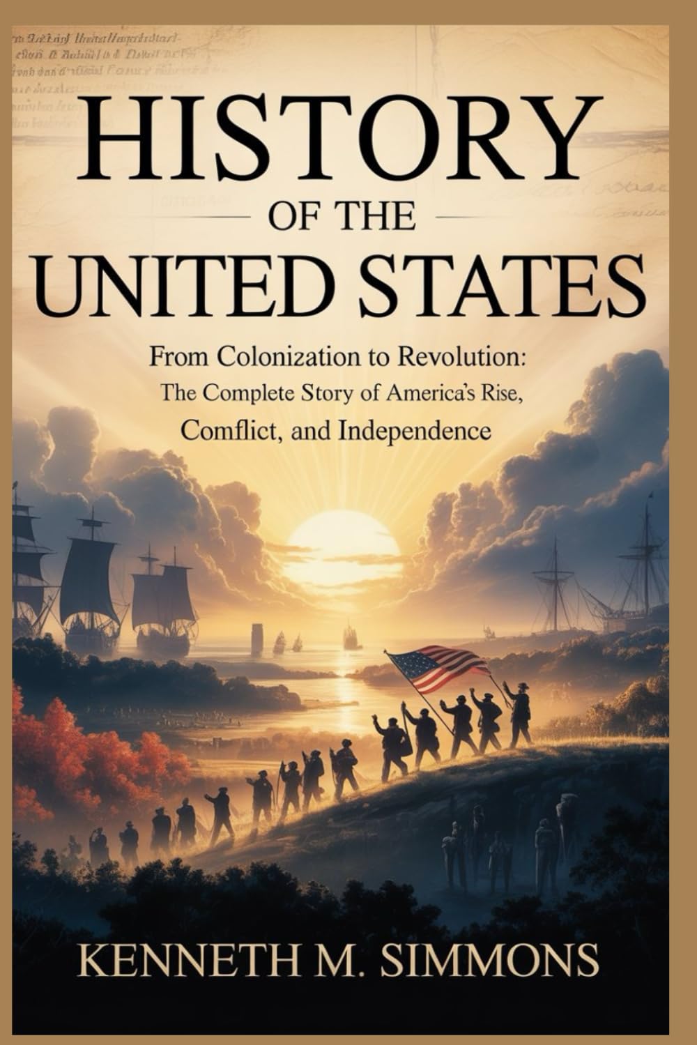 HISTORY OF THE UNITED STATES: From Colonization to Revolution: The Complete Story of America’s Rise, Conflict, and Independence (America's Past)