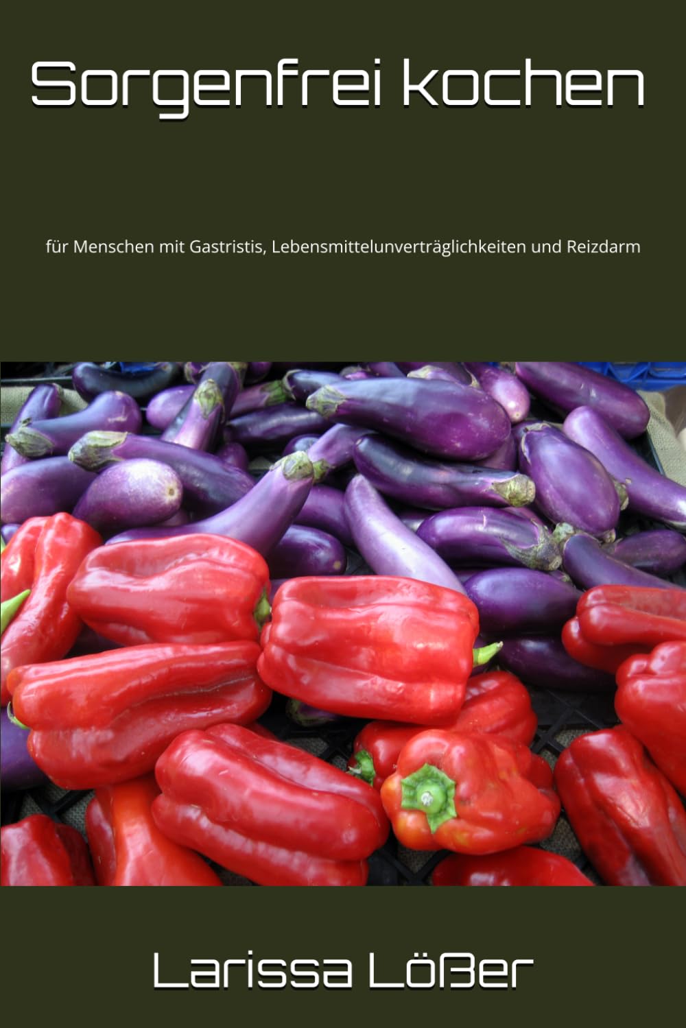 Sorgenfrei kochen: für Menschen mit Gastristis, Lebensmittelunverträglichkeiten und Reizdarm