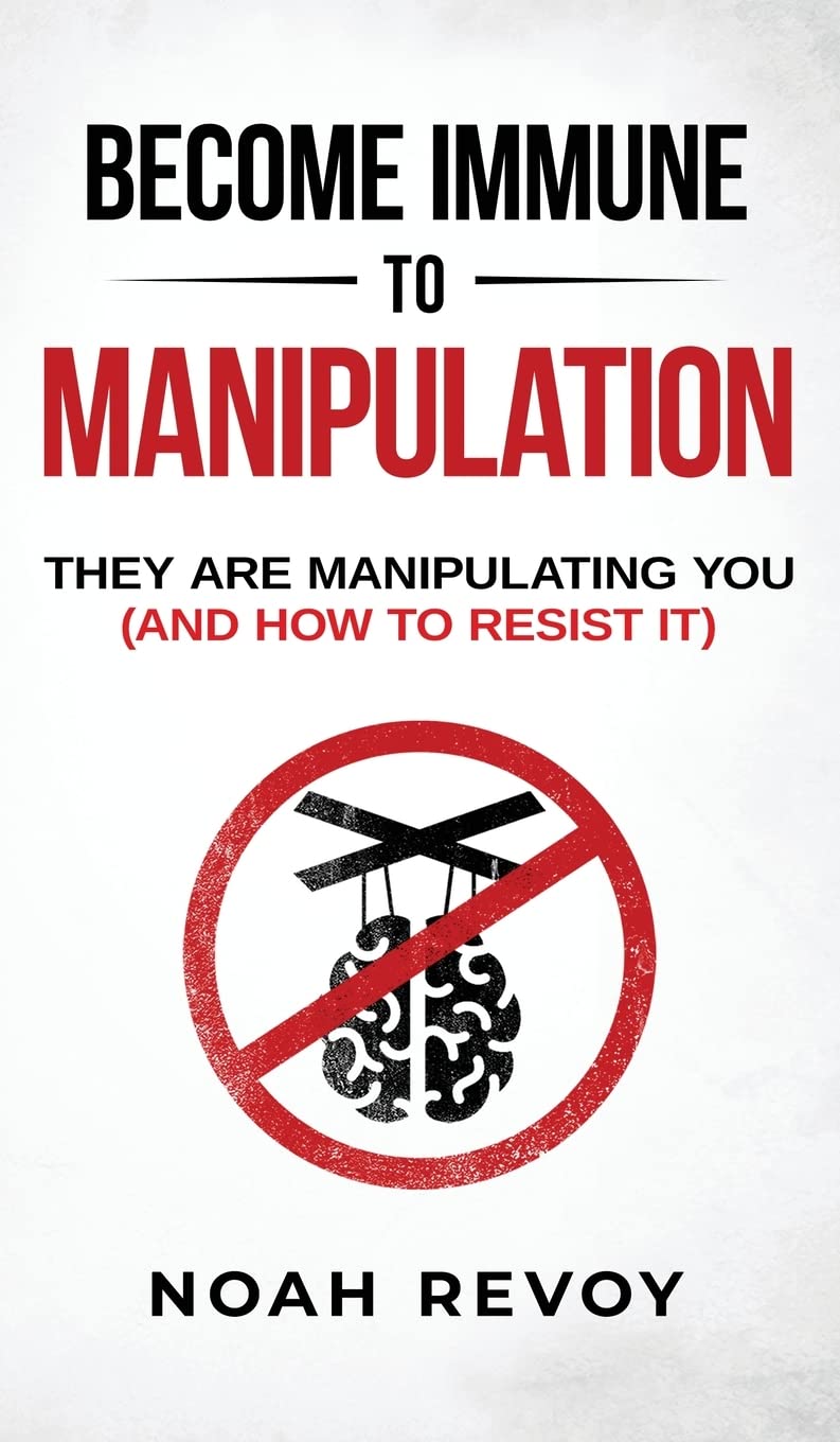Become Immune to Manipulation: How They Are Manipulating You (And How to Resist It)