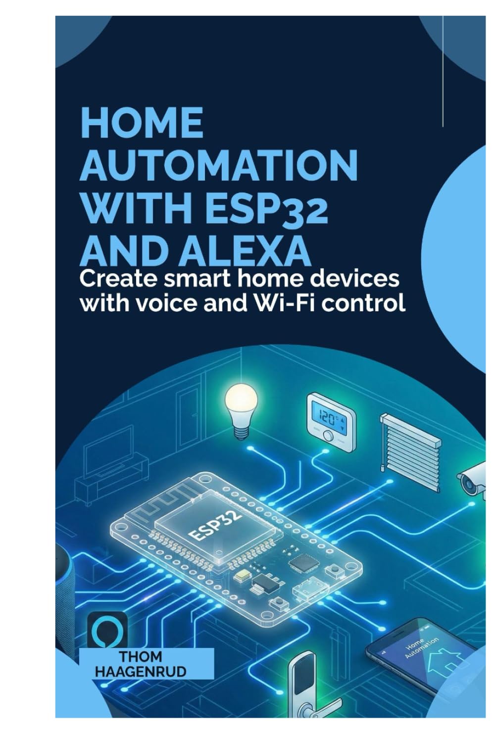 Home Automation with ESP32 and Alexa: Create smart home devices with voice and Wi-Fi control