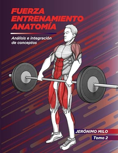 Fuerza. Entrenamiento. Anatómia 2: Análisis e integración de conceptos (Anatomía funcional del entrenamiento de la Fuerza.)