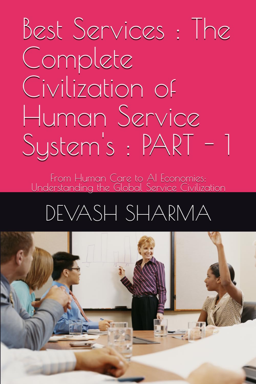 Best Services : The Complete Civilization of Human Service System's : PART - 1: From Human Care to AI Economies: Understanding the Global Service Civilization