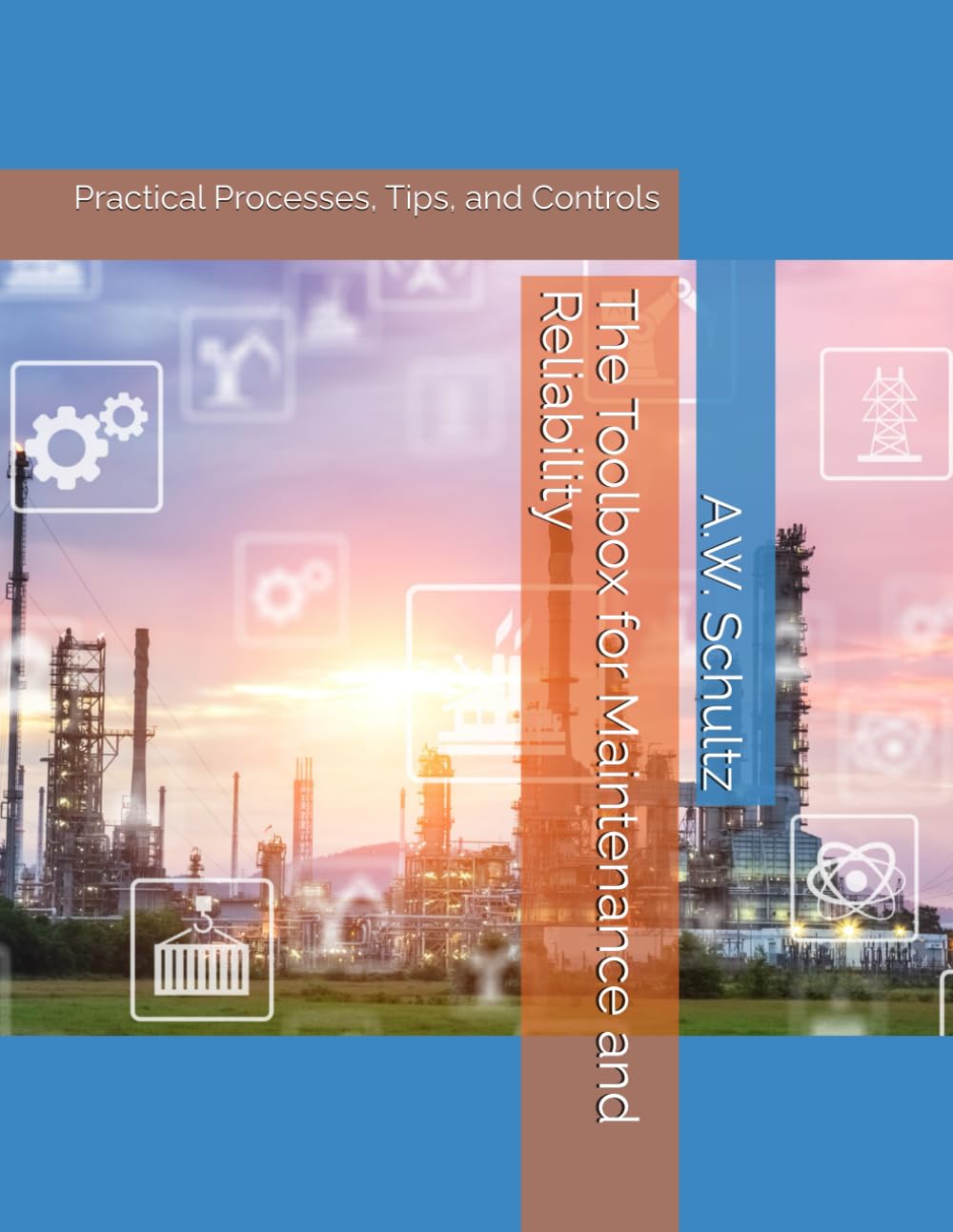 The Toolbox for Maintenance and Reliability: Practical Processes, Tips, and Controls