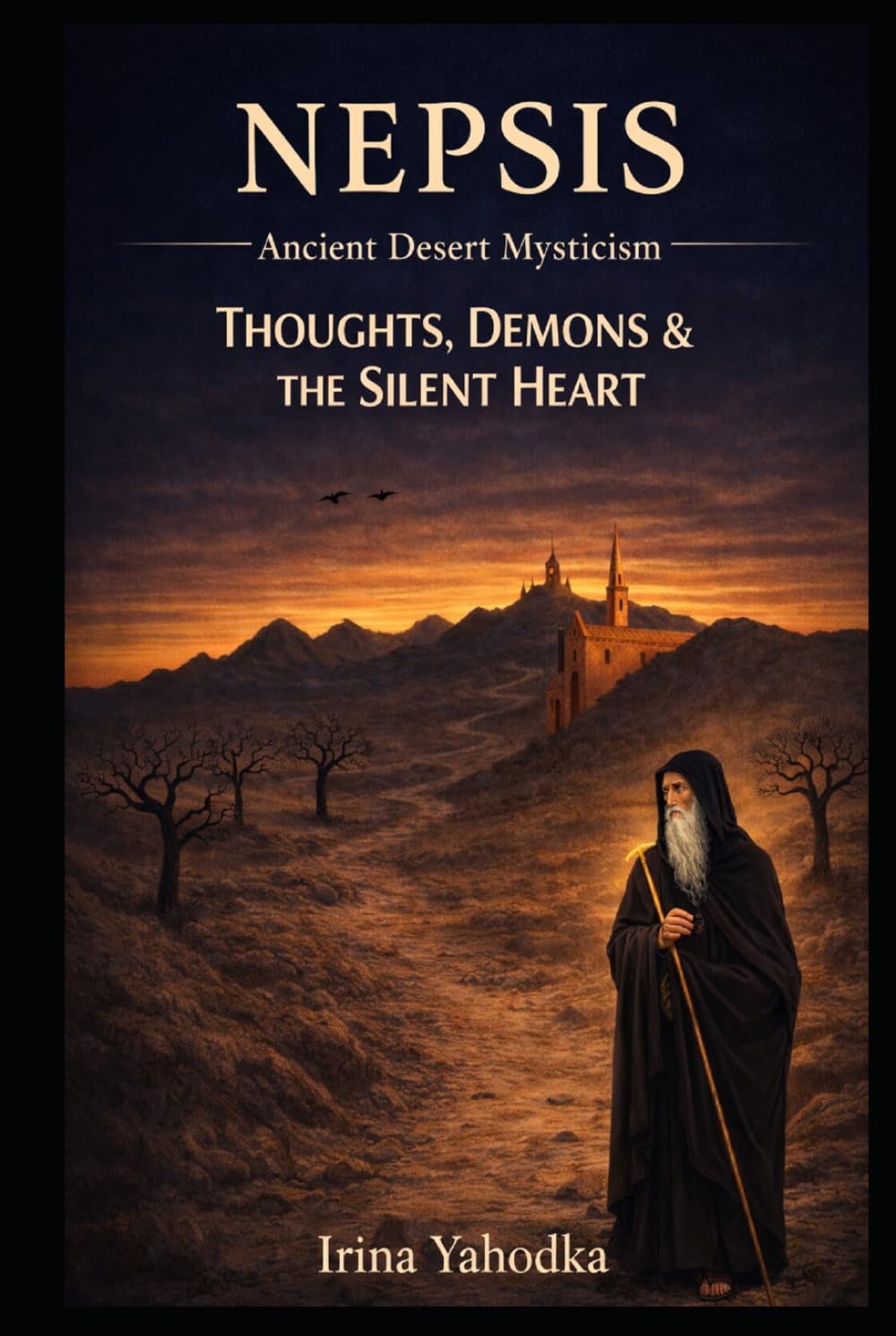 Nepsis: Ancient Desert Mysticism on Thoughts, Demons and the Silent Heart (The Philokalia Path)
