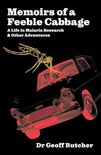 MEMOIRS OF A FEEBLE CABBAGE: Memoirs of a life in malaria research and other adventures