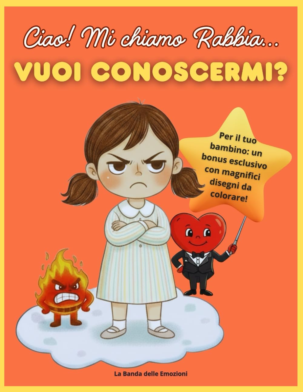 CIAO! MI CHIAMO RABBIA… VUOI CONOSCERMI?: Un libro per aiutare i bambini a riconoscere, comprendere e gestire la Rabbia + Disegni da colorare (La Banda delle Emozioni)