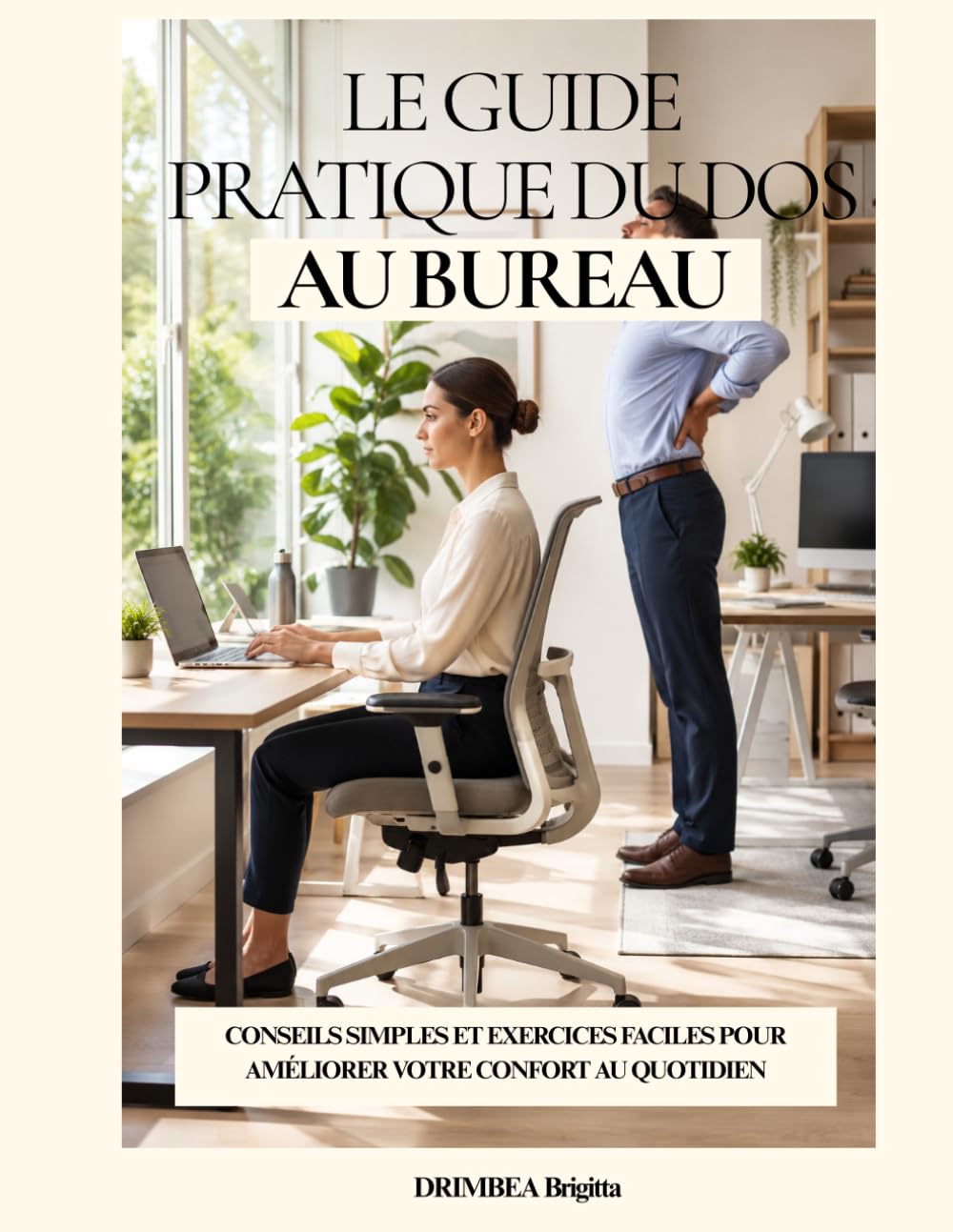 LE GUIDE PRATIQUE DU DOS AU BUREAU: Conseils simples et exercices faciles pour améliorer votre confort au quotidien
