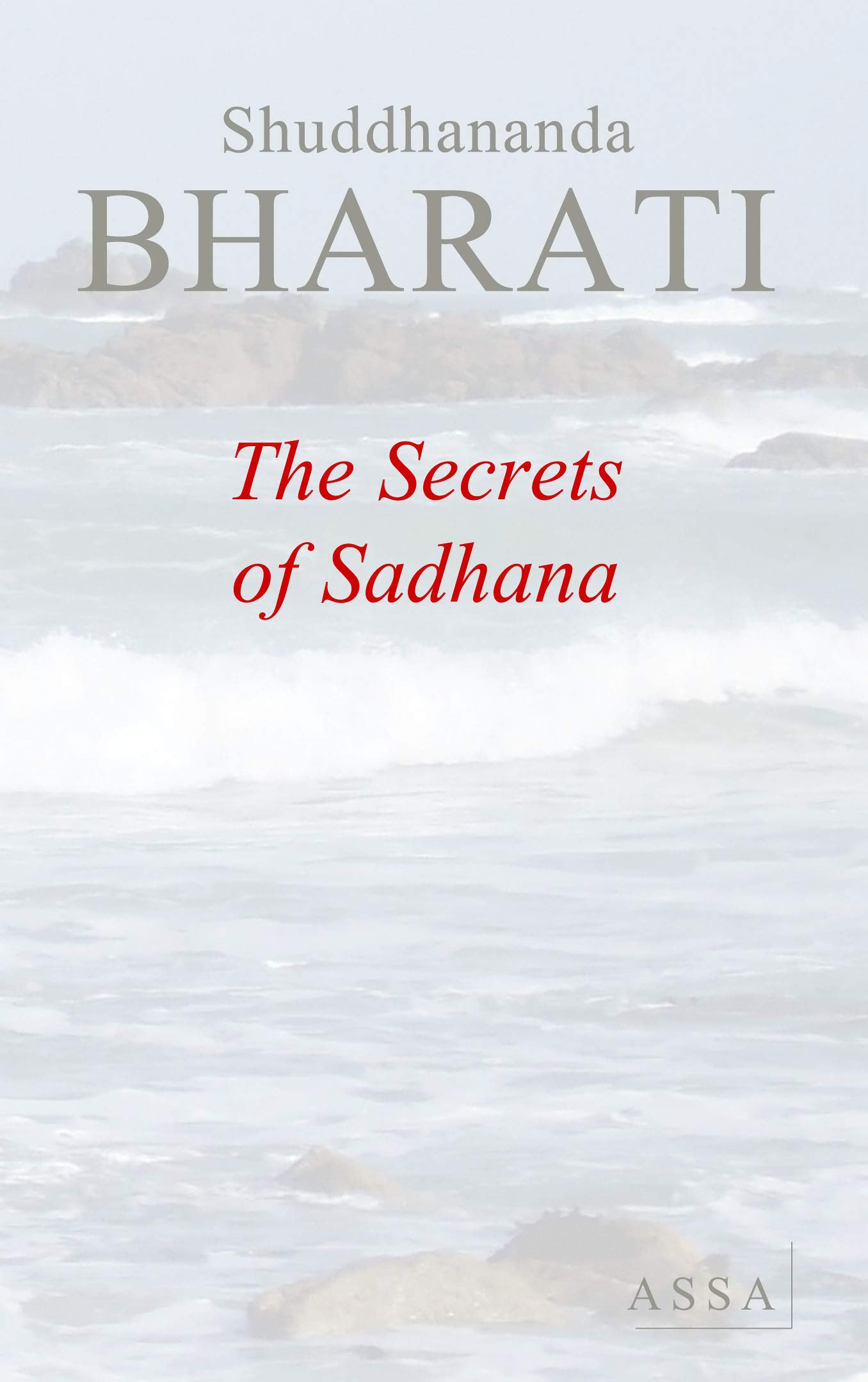 The Secrets of Sadhana: To all seekers of reality, peace and bliss