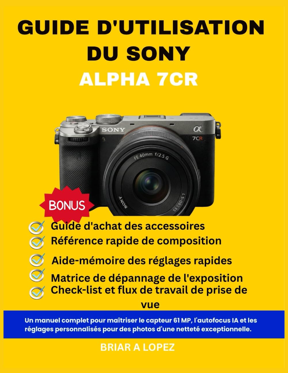 GUIDE D'UTILISATION DU SONY ALPHA 7CR: Un manuel complet pour maîtriser le capteur 61 MP, l'autofocus IA et les réglages personnalisés pour des photos d'une netteté exceptionnelle.